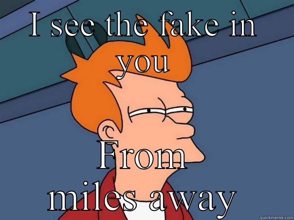 I SEE THE FAKE IN YOU FROM MILES AWAY Futurama Fry