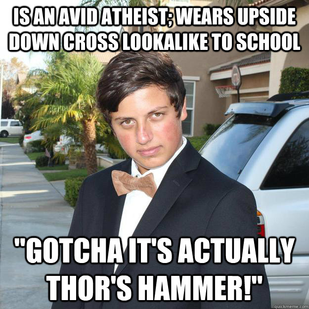 Is an avid Atheist; wears upside down cross lookalike to school 