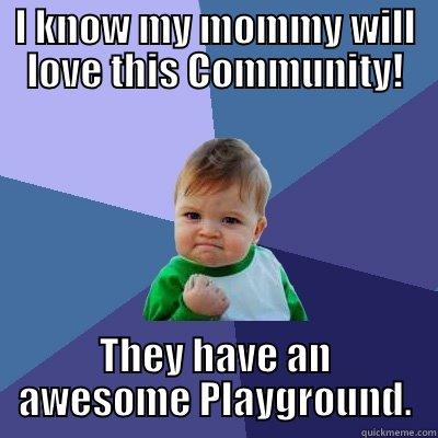 I KNOW MY MOMMY WILL LOVE THIS COMMUNITY! THEY HAVE AN AWESOME PLAYGROUND. Success Kid