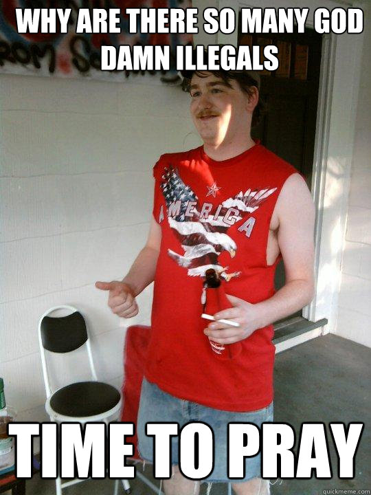 Why are there so many god damn illegals time to pray  Redneck Randal