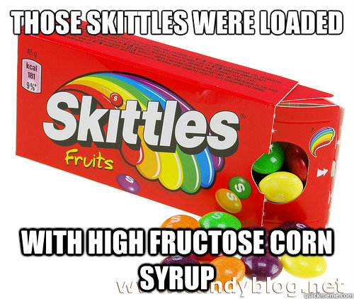 Those Skittles were loaded with high fructose corn syrup  Deadly Skittles