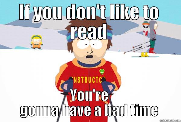 IF YOU DON'T LIKE TO READ YOU'RE GONNA HAVE A BAD TIME Super Cool Ski Instructor