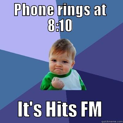 PHONE RINGS AT 8:10       IT'S HITS FM      Success Kid