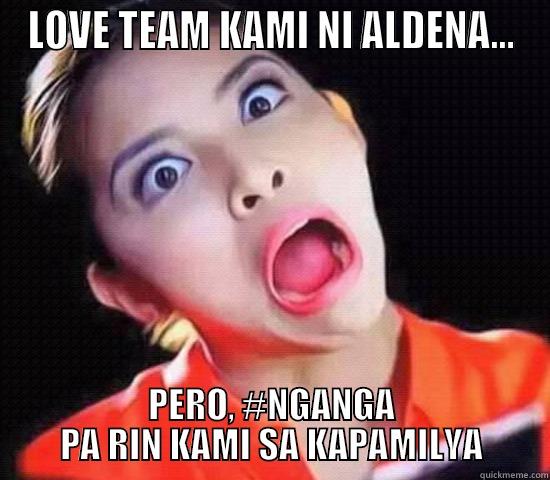 LOVE TEAM KAMI NI ALDENA... PERO, #NGANGA PA RIN KAMI SA KAPAMILYA Misc