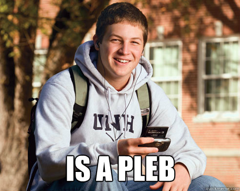  IS A PLEB -  IS A PLEB  College Freshman