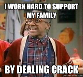I work hard to support my family by dealing crack  Unsuccesful Black Man