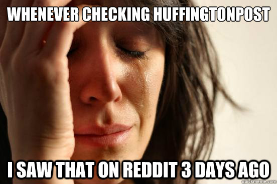 Whenever checking huffingtonpost I saw that on reddit 3 days ago  First World Problems