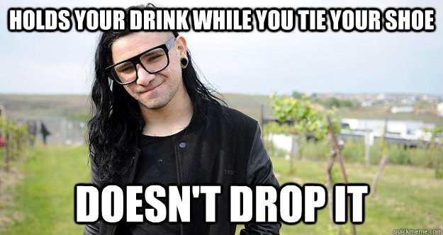 Holds your drink while you tie your shoe doesn't drop it - Holds your drink while you tie your shoe doesn't drop it  Good Guy Skrillex