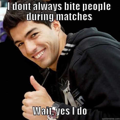 I DONT ALWAYS BITE PEOPLE DURING MATCHES                                           WAIT, YES I DO                  Misc