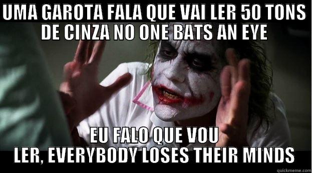 UMA GAROTA FALA QUE VAI LER 50 TONS DE CINZA NO ONE BATS AN EYE EU FALO QUE VOU LER, EVERYBODY LOSES THEIR MINDS Joker Mind Loss