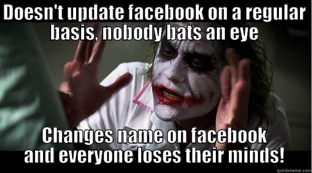DOESN'T UPDATE FACEBOOK ON A REGULAR BASIS, NOBODY BATS AN EYE CHANGES NAME ON FACEBOOK AND EVERYONE LOSES THEIR MINDS! Joker Mind Loss