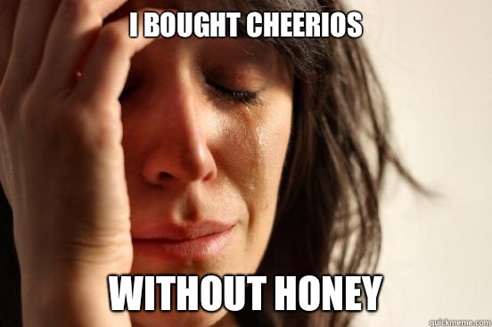 I bought cheerios Without honey  First World Problems