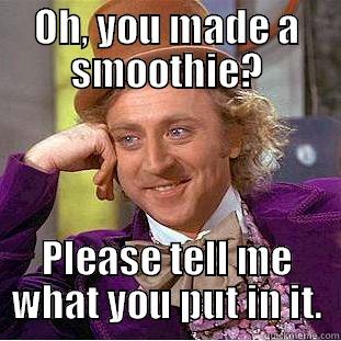 OH, YOU MADE A SMOOTHIE? PLEASE TELL ME WHAT YOU PUT IN IT. Condescending Wonka