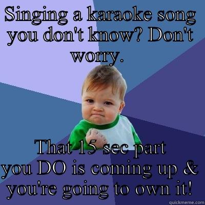 Karaoke Rockstar - SINGING A KARAOKE SONG YOU DON'T KNOW? DON'T WORRY.  THAT 15 SEC PART YOU DO IS COMING UP & YOU'RE GOING TO OWN IT! Success Kid