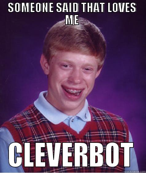 SOMEONE SAID THAT LOVES ME CLEVERBOT Bad Luck Brian