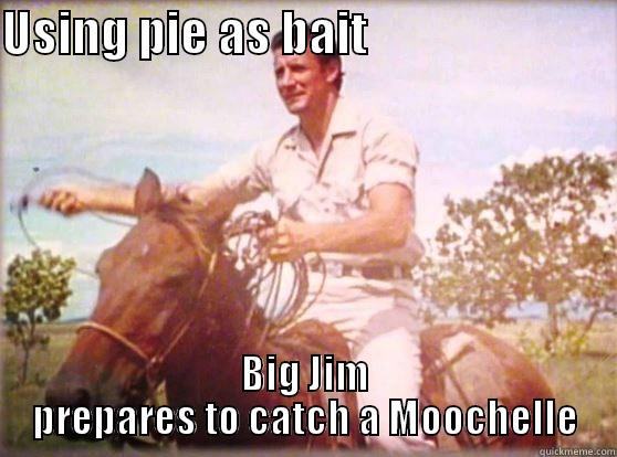 USING PIE AS BAIT                          BIG JIM PREPARES TO CATCH A MOOCHELLE Misc