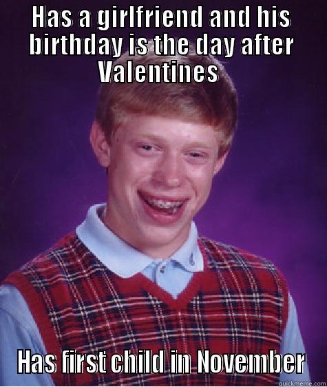 HAS A GIRLFRIEND AND HIS BIRTHDAY IS THE DAY AFTER VALENTINES  HAS FIRST CHILD IN NOVEMBER Bad Luck Brian