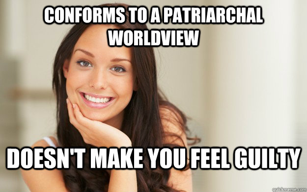 Conforms to a patriarchal worldview Doesn't make you feel guilty   Good Girl Gina
