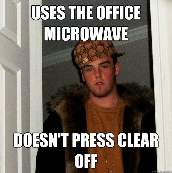 Uses the office microwave doesn't press clear off  Scumbag Steve