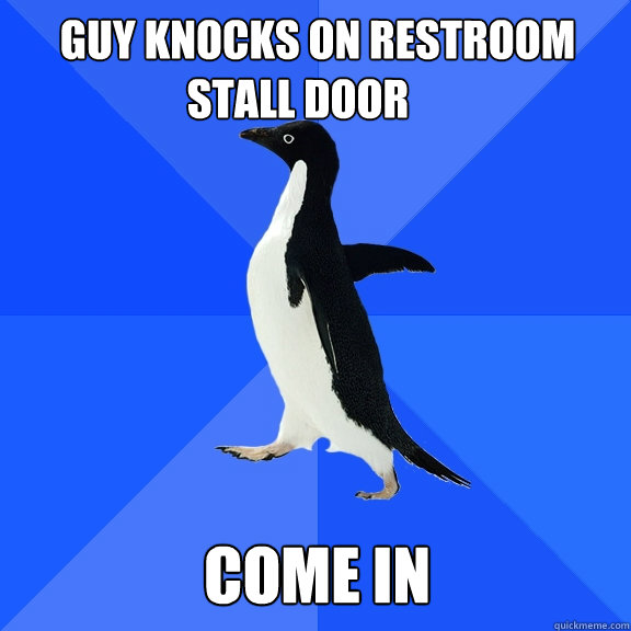 Guy Knocks on restroom  stall door come in   Socially Awkward Penguin