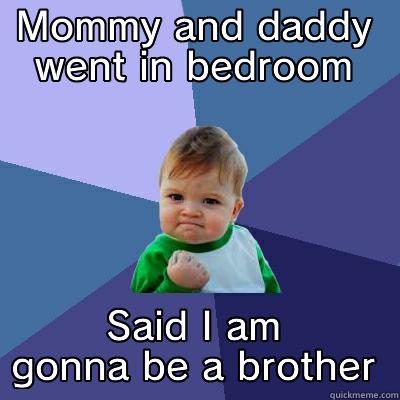 MOMMY AND DADDY WENT IN BEDROOM SAID I AM GONNA BE A BROTHER Success Kid