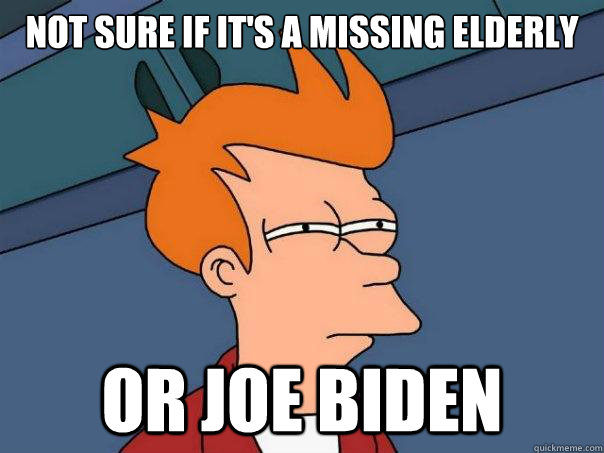 Not sure if it's a missing elderly or joe biden  Futurama Fry