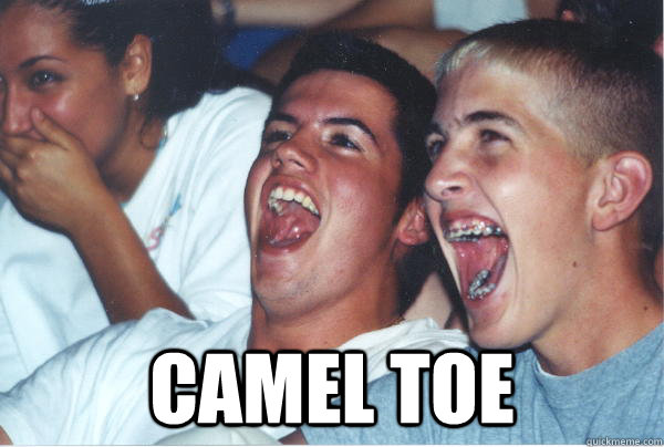  camel toe -  camel toe  Immature High Schoolers