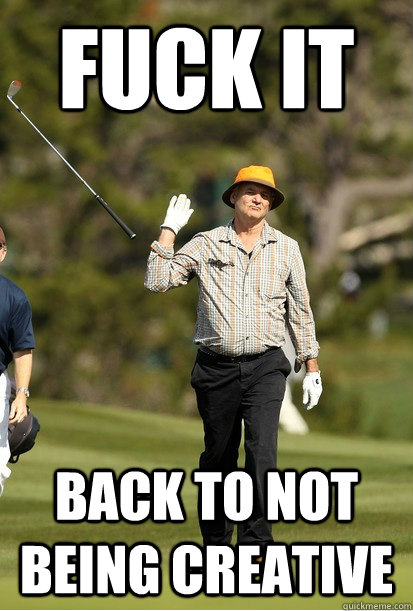 Fuck it Back to not being creative  bill murray golf