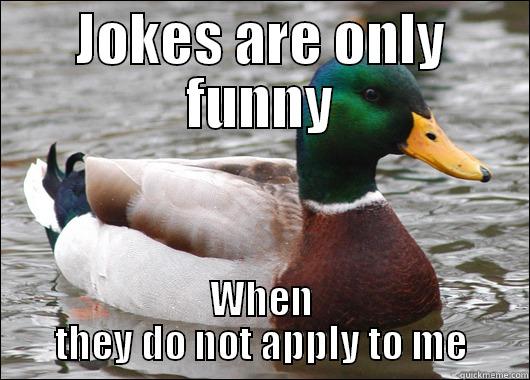 JOKES ARE ONLY FUNNY WHEN THEY DO NOT APPLY TO ME Actual Advice Mallard