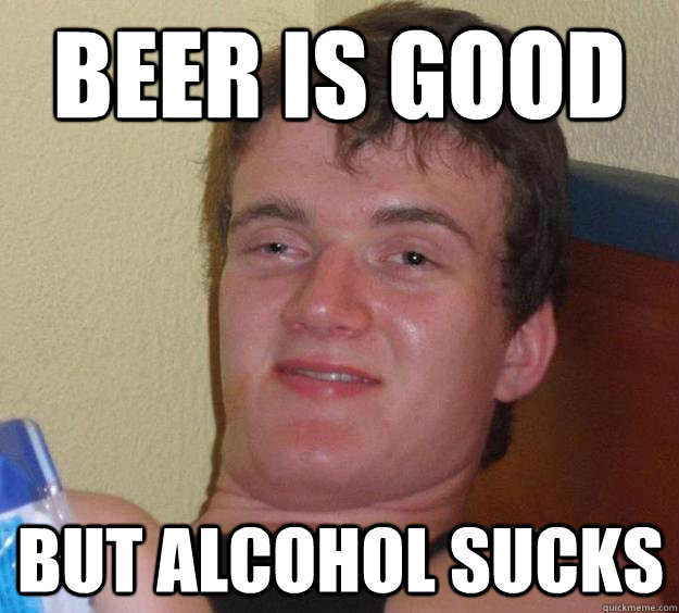 beer is good but alcohol sucks - beer is good but alcohol sucks  10 Guy