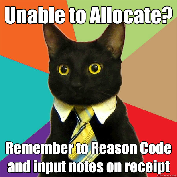 Unable to Allocate? Remember to Reason Code and input notes on receipt  Business Cat