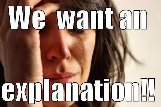 WE  WANT AN  EXPLANATION!! First World Problems