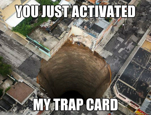 You just activated
 my Trap card  Trap Hole