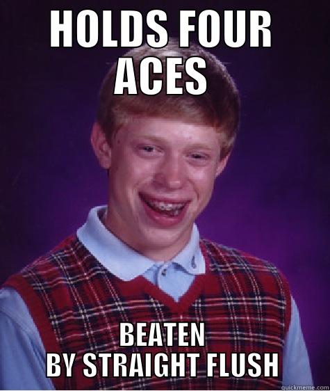 CASINO LOSER - HOLDS FOUR ACES BEATEN BY STRAIGHT FLUSH Bad Luck Brian