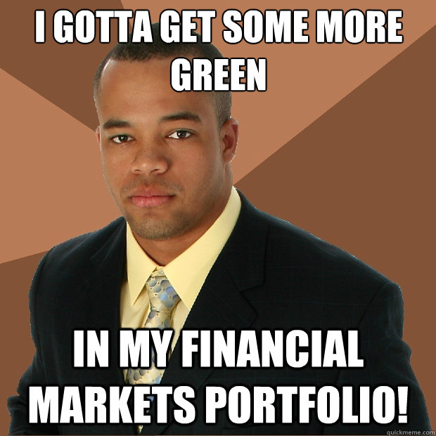 I gotta get some more green in my financial markets portfolio!  Successful Black Man