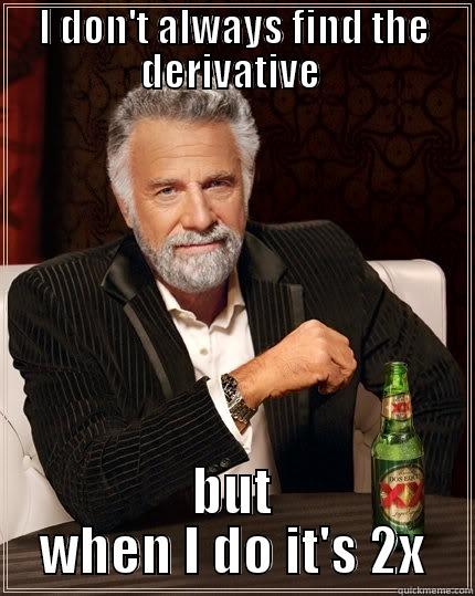 I DON'T ALWAYS FIND THE DERIVATIVE  BUT WHEN I DO IT'S 2X The Most Interesting Man In The World