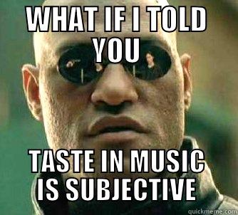 WHAT IF I TOLD YOU TASTE IN MUSIC IS SUBJECTIVE Matrix Morpheus