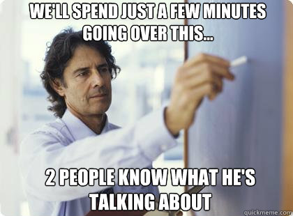 We'll spend just a few minutes going over this... 2 people know what he's talking about  