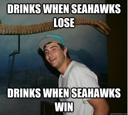 Drinks when Seahawks lose Drinks when Seahawks win - Drinks when Seahawks lose Drinks when Seahawks win  Drunken Hater