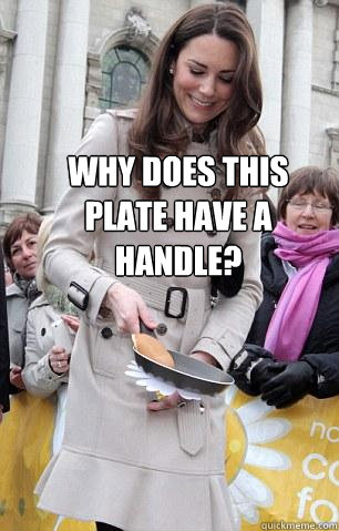 Why does this plate have a handle?  Kate Middleton