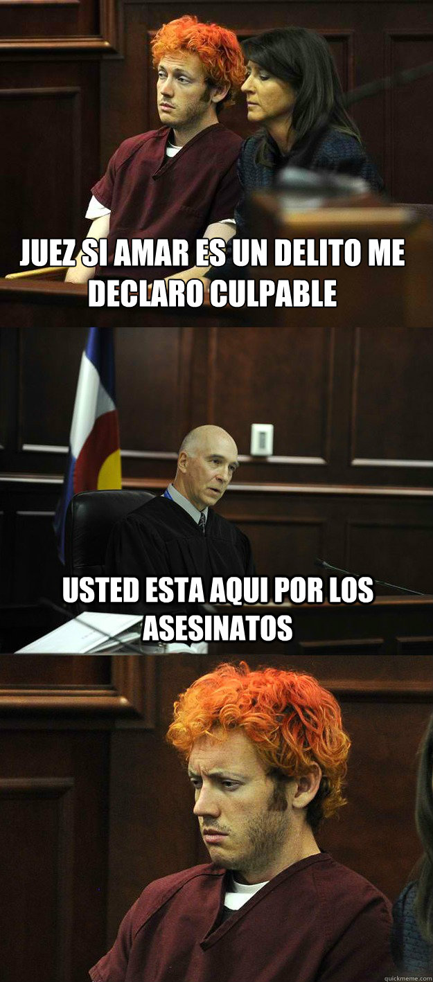 juez si amar es un delito me declaro culpable  usted esta aqui por los asesinatos  