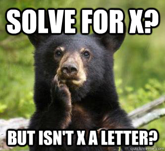 Solve for x? But isn't x a letter? - Solve for x? But isn't x a letter?  Misc