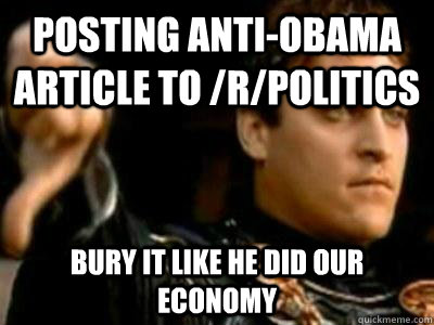 Posting anti-obama article to /r/politics bury it like he did our economy - Posting anti-obama article to /r/politics bury it like he did our economy  Downvoting Roman