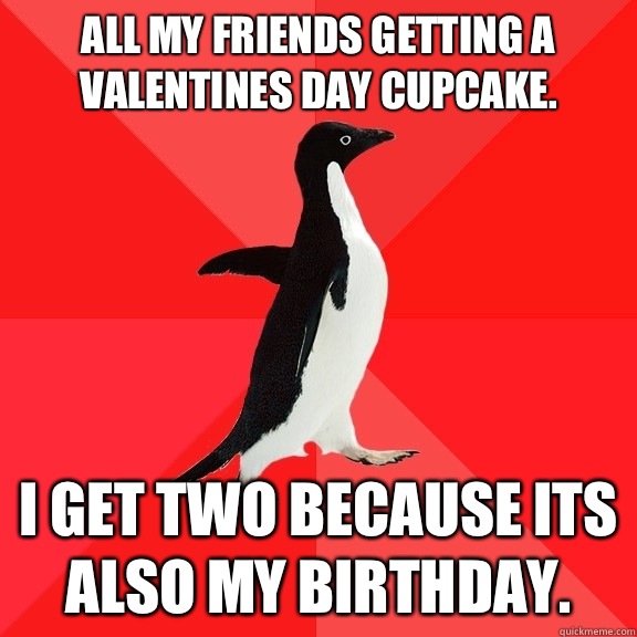 All my friends getting a valentines day cupcake. I get two because its also my birthday. - All my friends getting a valentines day cupcake. I get two because its also my birthday.  Socially Awesome Penguin