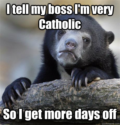 I tell my boss I'm very Catholic So I get more days off  Confession Bear