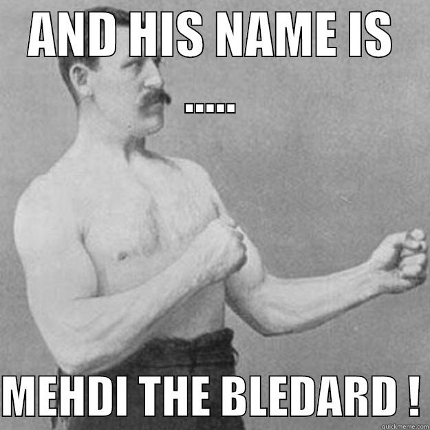 THERE A GOAT - AND HIS NAME IS .....  MEHDI THE BLEDARD ! overly manly man