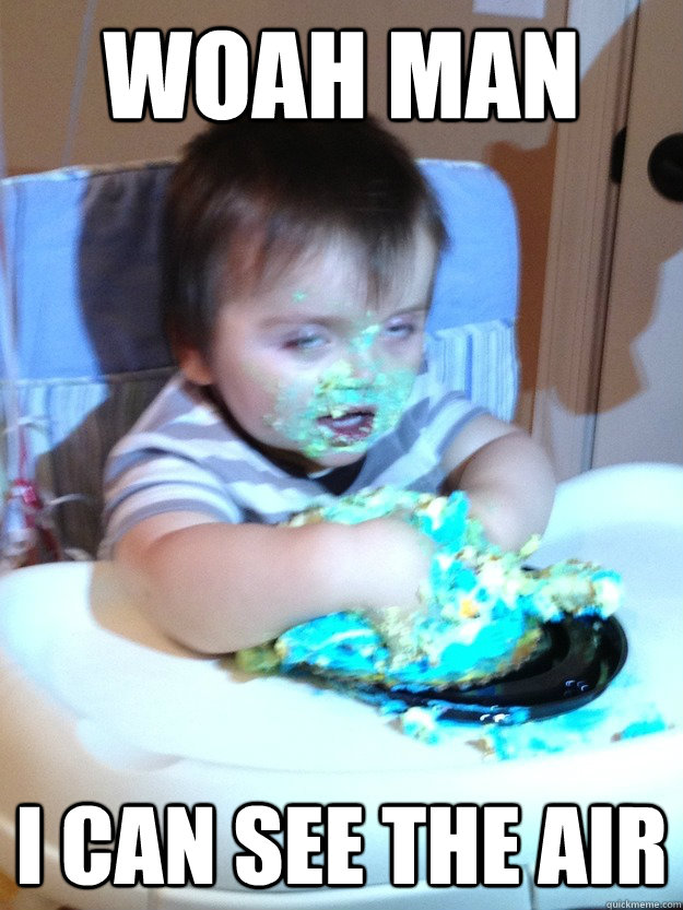 woah man I can see the air  Munchies Kid