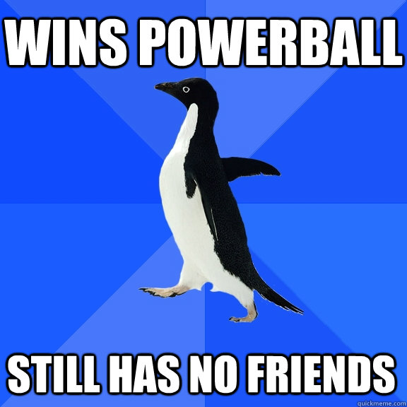 Wins powerball Still has no friends  Socially Awkward Penguin