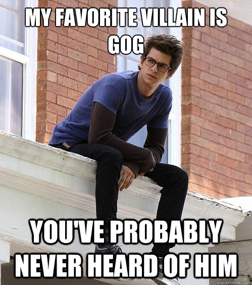 My favorite villain is Gog You've probably never heard of him  Hipster Peter Parker