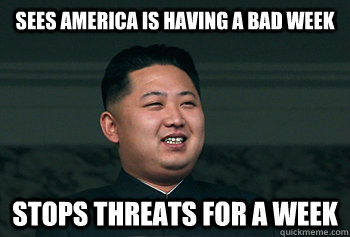 Sees America is having a bad week Stops threats for a week - Sees America is having a bad week Stops threats for a week  Good Guy Kim Jong Un
